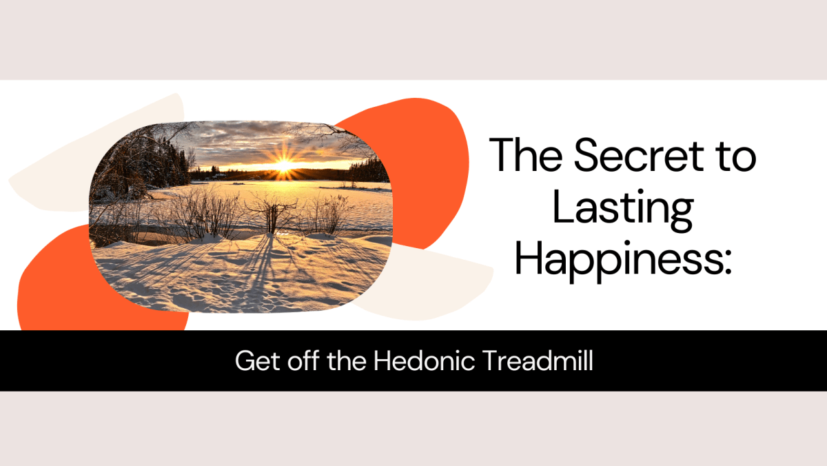 The Secret to Lasting Happiness Get off the Hedonic Treadmill Pawan
